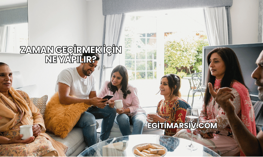 Zaman Geçirmek İçin Ne Yapılır?