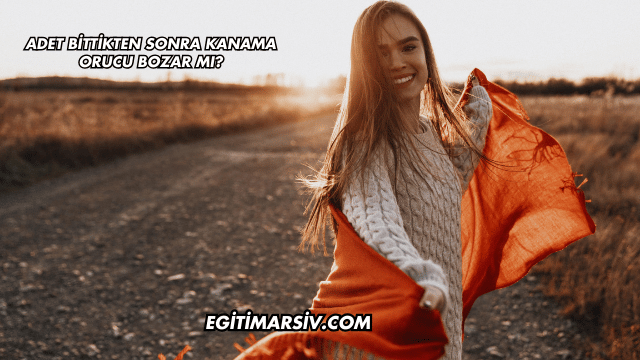 Adet Bittikten Sonra Kanama Orucu Bozar mı?