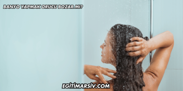 Banyo Yapmak Orucu Bozar mı?