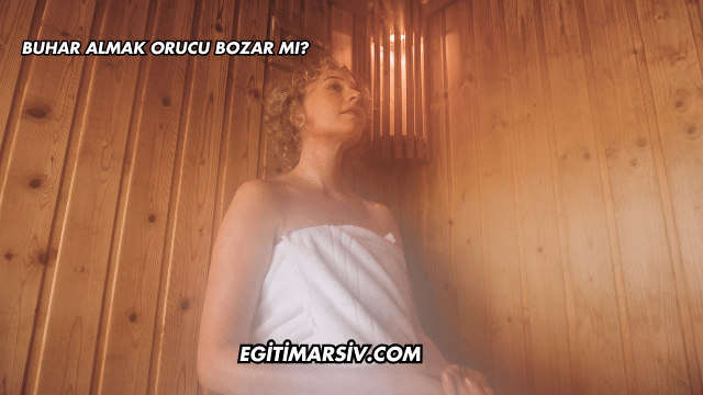 Buhar Almak Orucu Bozar mı?