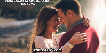 Erkek Arkadaşa Sarılmak Orucu Bozar mı?