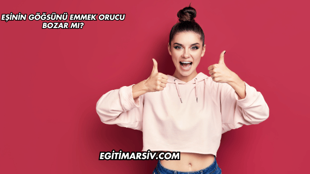 Eşinin Göğsünü Emmek Orucu Bozar mı?