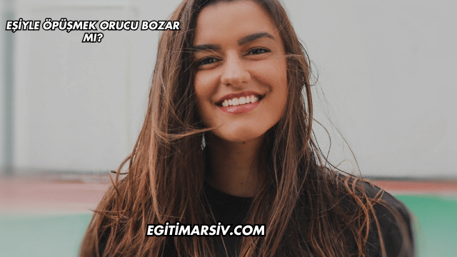 Eşiyle Öpüşmek Orucu Bozar mı?