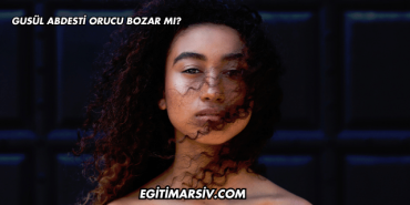 Gusül Abdesti Orucu Bozar mı?