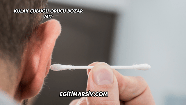 Kulak Çubuğu Orucu Bozar mı?