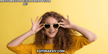 Mastürbasyon Kızlık Zarını Bozar mı?