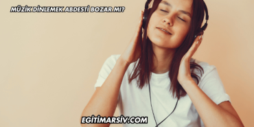 Müzik Dinlemek Abdesti Bozar mı?