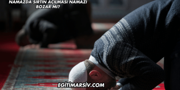 Namazda Sırtın Açılması Namazı Bozar mı?