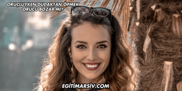 Oruçluyken Dudaktan Öpmek Orucu Bozar mı?