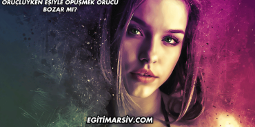 Oruçluyken Eşiyle Öpüşmek Orucu Bozar mı?