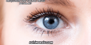 Oruçluyken Lens Takmak Orucu Bozar mı?