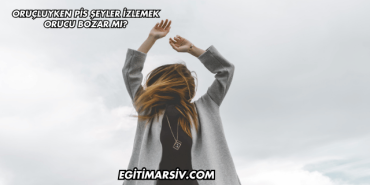 Oruçluyken Pis Şeyler İzlemek Orucu Bozar mı?