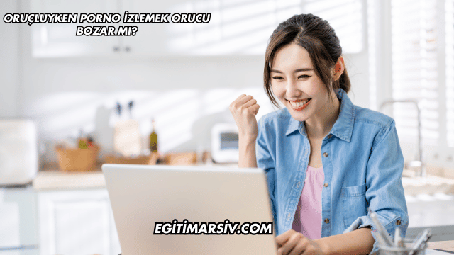 Oruçluyken Porno İzlemek Orucu Bozar mı?