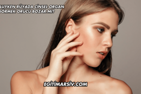 Oruçluyken Rüyada Cinsel Organ Görmek Orucu Bozar mı?