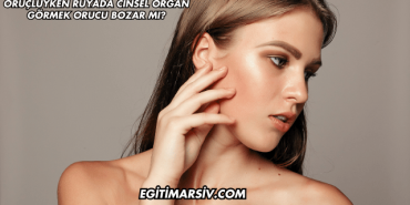 Oruçluyken Rüyada Cinsel Organ Görmek Orucu Bozar mı?