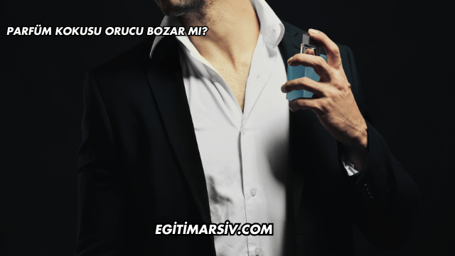 Parfüm Kokusu Orucu Bozar mı?
