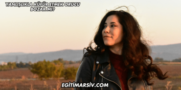 Yanlışlıkla Küfür Etmek Orucu Bozar mı?