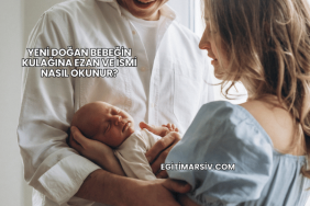 Yeni Doğan Bebeğin Kulağına Ezan ve İsmi Nasıl Okunur?