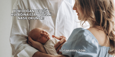 Yeni Doğan Bebeğin Kulağına Ezan ve İsmi Nasıl Okunur?