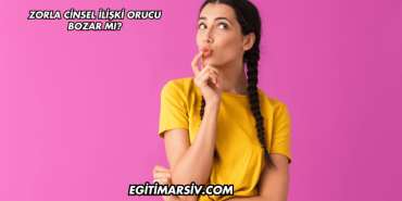 Zorla Cinsel İlişki Orucu Bozar mı?