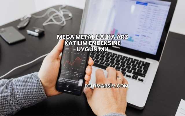 Mega Metal Halka Arz Katılım Endeksine Uygun mu