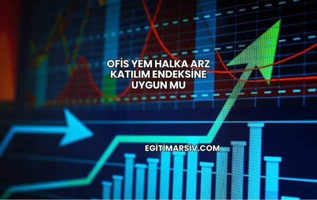 Ofis Yem Halka Arz Katılım Endeksine Uygun mu