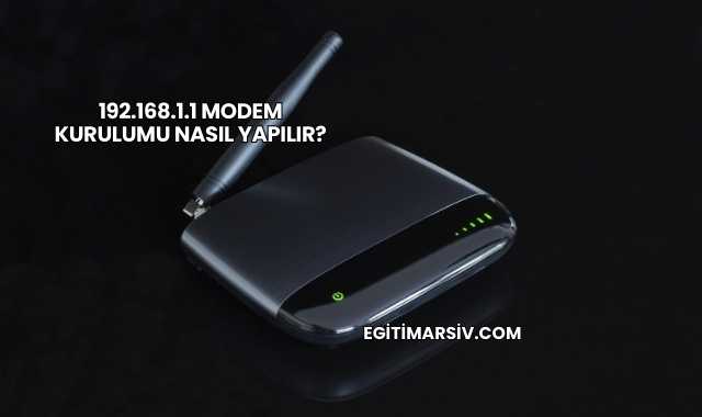 192.168.1.1 Modem Kurulumu Nasıl Yapılır?