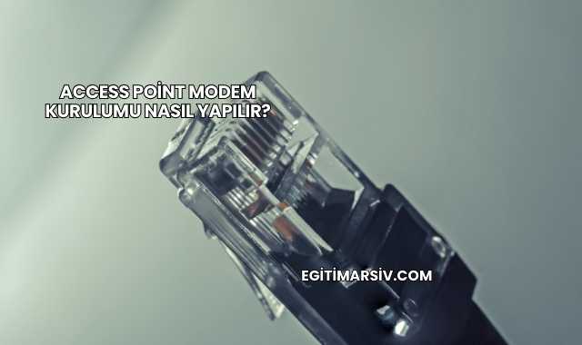 Access Point Modem Kurulumu Nasıl Yapılır?
