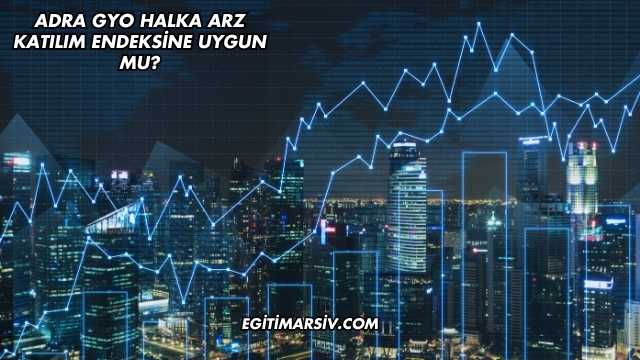 Adra GYO Halka Arz Katılım Endeksine Uygun mu?