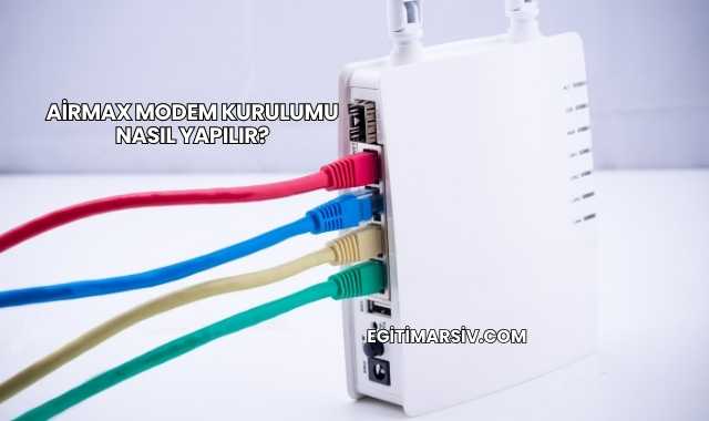 Airmax Modem Kurulumu Nasıl Yapılır?