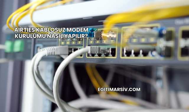 Airties Kablosuz Modem Kurulumu Nasıl Yapılır?