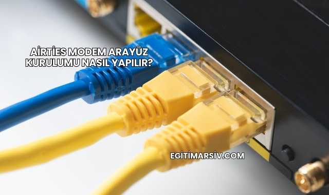 Airties Modem Arayüz Kurulumu Nasıl Yapılır?