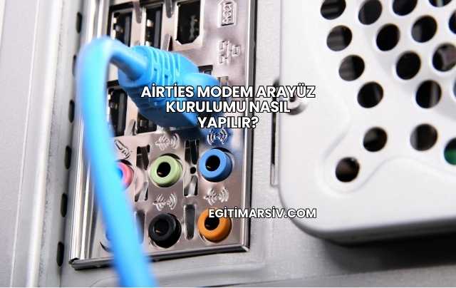 Airties Modem Arayüz Kurulumu Nasıl Yapılır?