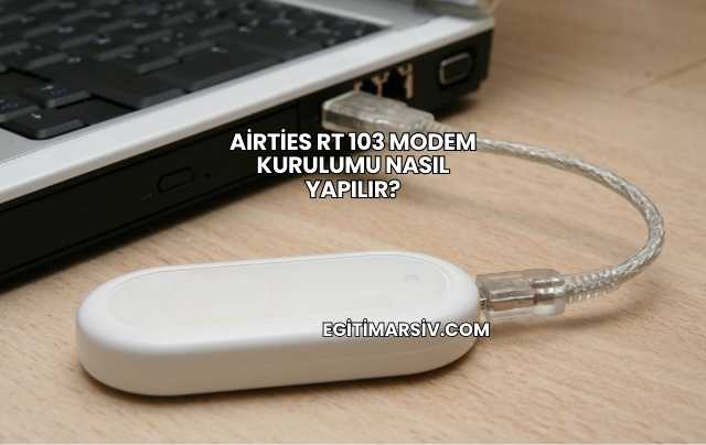 Airties Rt 103 Modem Kurulumu Nasıl Yapılır?