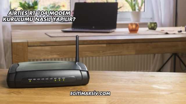 Airties Rt 104 Modem Kurulumu Nasıl Yapılır?