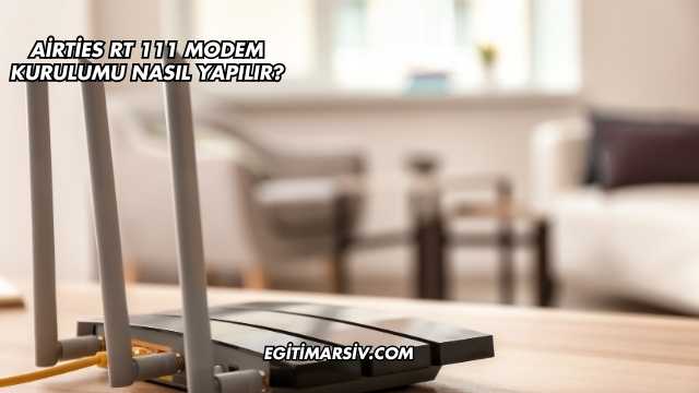 Airties Rt 111 Modem Kurulumu Nasıl Yapılır?