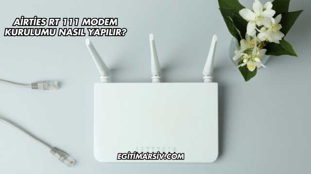 Airties Rt 111 Modem Kurulumu Nasıl Yapılır?