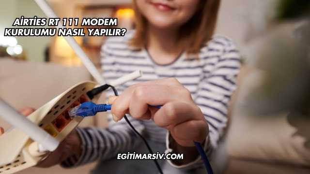Airties Rt 111 Modem Kurulumu Nasıl Yapılır?