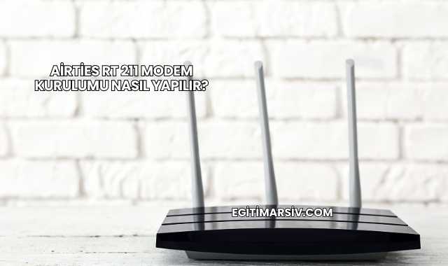 Airties Rt 211 Modem Kurulumu Nasıl Yapılır?