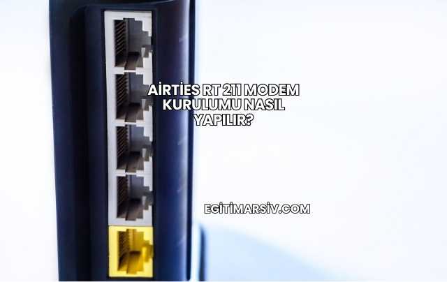 Airties Rt 211 Modem Kurulumu Nasıl Yapılır?