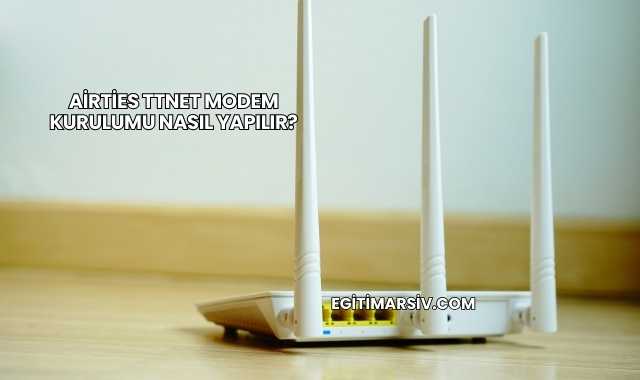 Airties Ttnet Modem Kurulumu Nasıl Yapılır?