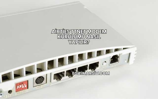 Airties Ttnet Modem Kurulumu Nasıl Yapılır?