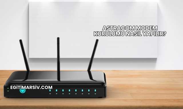 Astracom Modem Kurulumu Nasıl Yapılır?