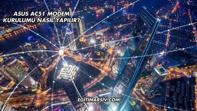 Asus Ac51 Modem Kurulumu Nasıl Yapılır?