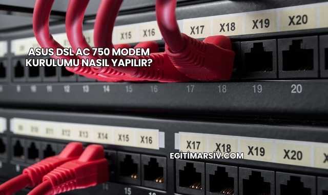 Asus Dsl Ac 750 Modem Kurulumu Nasıl Yapılır?