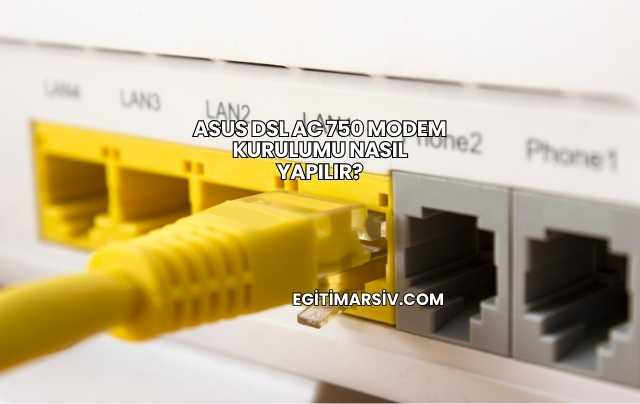 Asus Dsl Ac 750 Modem Kurulumu Nasıl Yapılır?