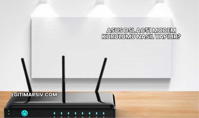 Asus Dsl Ac51 Modem Kurulumu Nasıl Yapılır?