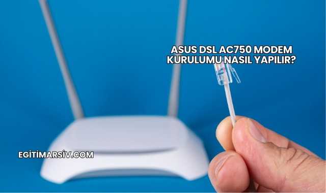 Asus Dsl Ac750 Modem Kurulumu Nasıl Yapılır?