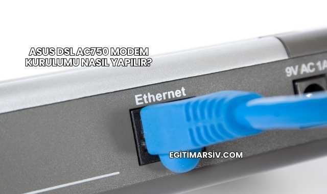Asus Dsl Ac750 Modem Kurulumu Nasıl Yapılır?