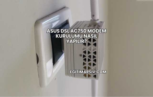 Asus Dsl Ac750 Modem Kurulumu Nasıl Yapılır?